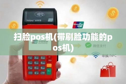 扫脸pos机(带刷脸功能的pos机)