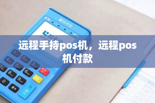 远程手持pos机，远程pos机付款