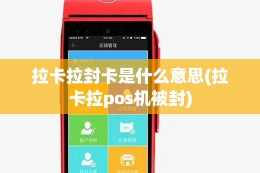拉卡拉封卡是什么意思(拉卡拉pos机被封)