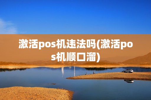 激活pos机违法吗(激活pos机顺口溜)