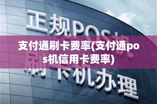 支付通刷卡费率(支付通pos机信用卡费率)