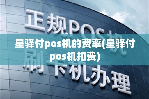 星驿付pos机的费率(星驿付pos机扣费)