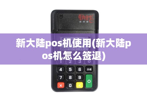新大陆pos机使用(新大陆pos机怎么签退)