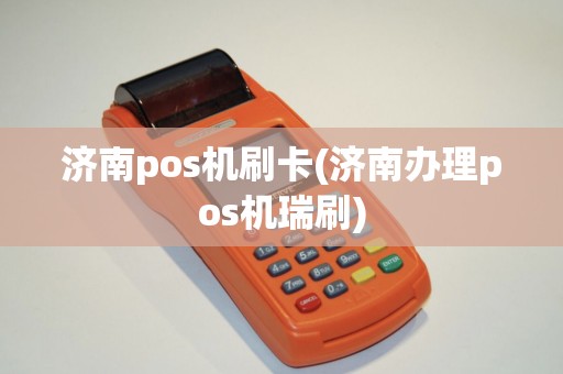 济南pos机刷卡(济南办理pos机瑞刷)