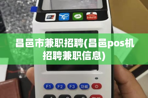昌邑市兼职招聘(昌邑pos机招聘兼职信息)
