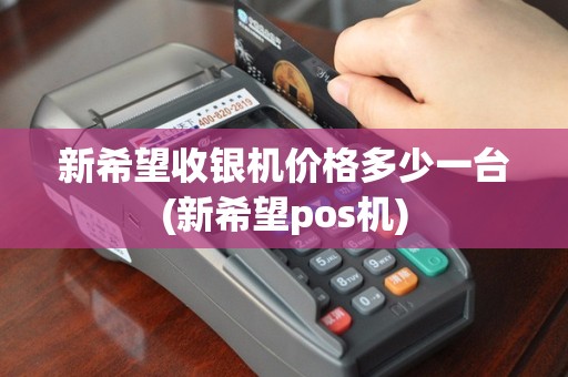 新希望收银机价格多少一台(新希望pos机)