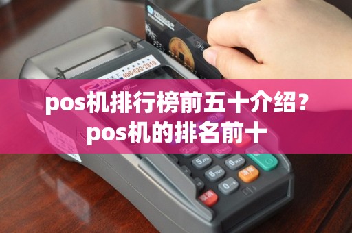 pos机排行榜前五十介绍？pos机的排名前十