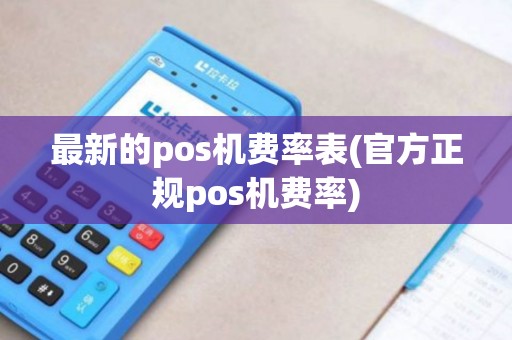 最新的pos机费率表(官方正规pos机费率)