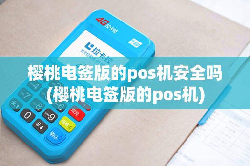 樱桃电签版的pos机安全吗(樱桃电签版的pos机)