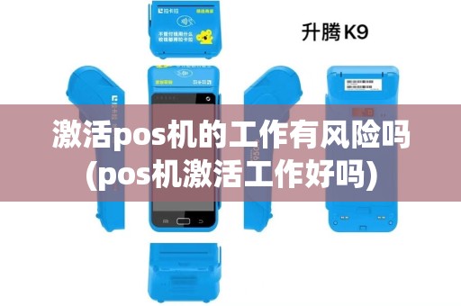 激活pos机的工作有风险吗(pos机激活工作好吗)