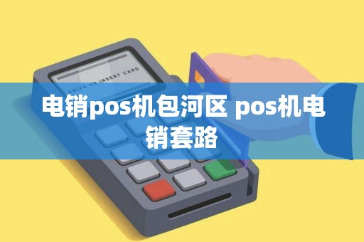 电销pos机包河区 pos机电销套路