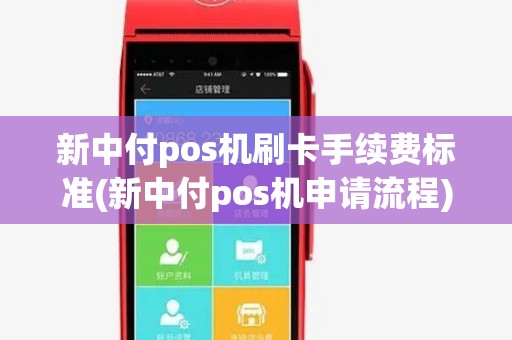 新中付pos机刷卡手续费标准(新中付pos机申请流程)