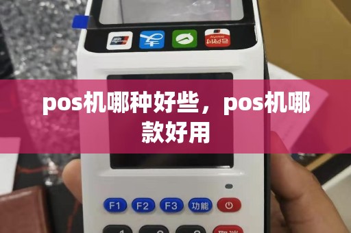 pos机哪种好些，pos机哪款好用