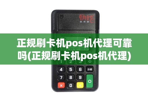 正规刷卡机pos机代理可靠吗(正规刷卡机pos机代理)