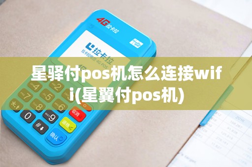 星驿付pos机怎么连接wifi(星翼付pos机)