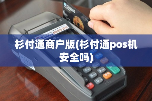 杉付通商户版(杉付通pos机安全吗)