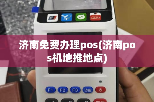 济南免费办理pos(济南pos机地推地点)