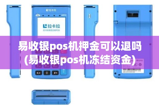 易收银pos机押金可以退吗(易收银pos机冻结资金)