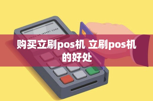 购买立刷pos机 立刷pos机的好处