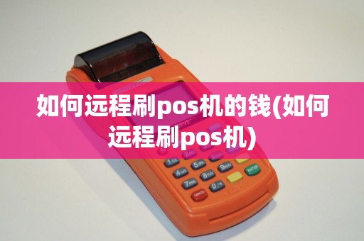 如何远程刷pos机的钱(如何远程刷pos机)