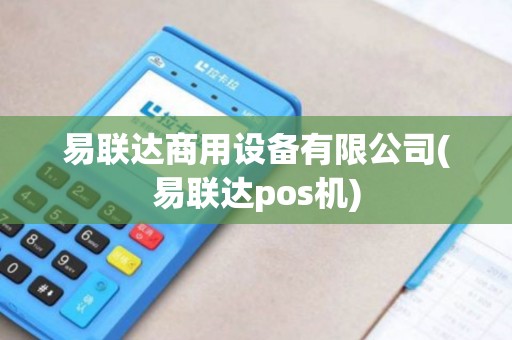 易联达商用设备有限公司(易联达pos机)
