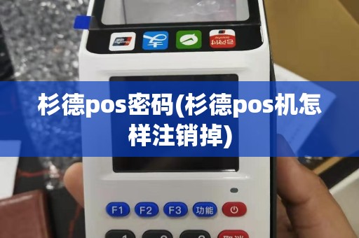 杉德pos密码(杉德pos机怎样注销掉)