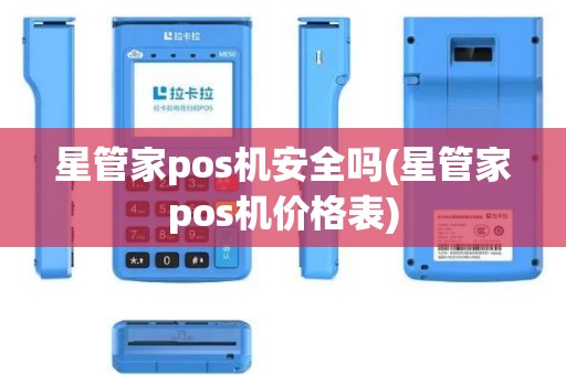星管家pos机安全吗(星管家pos机价格表)