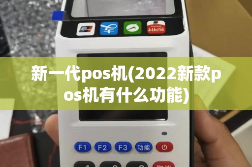 新一代pos机(2022新款pos机有什么功能)