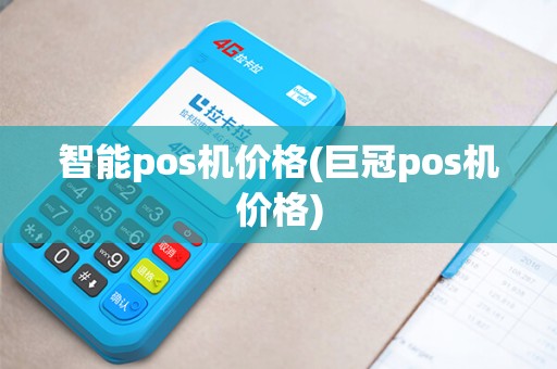 智能pos机价格(巨冠pos机价格)