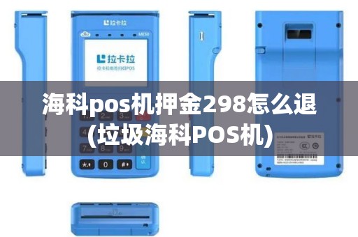 海科pos机押金298怎么退(垃圾海科POS机)
