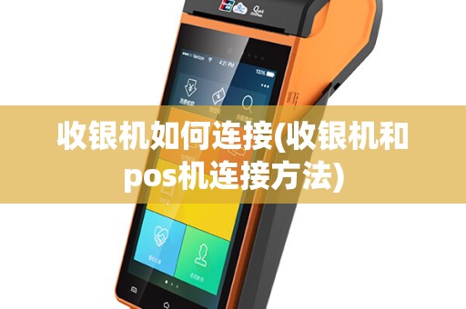 收银机如何连接(收银机和pos机连接方法)