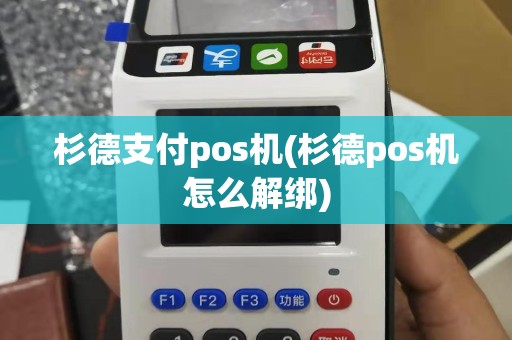杉德支付pos机(杉德pos机怎么解绑)