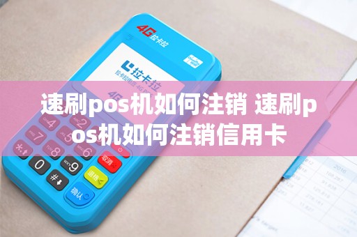 速刷pos机如何注销 速刷pos机如何注销信用卡
