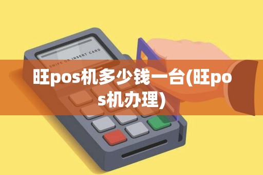 旺pos机多少钱一台(旺pos机办理)