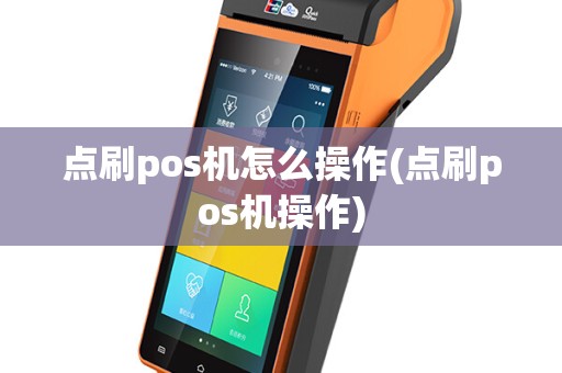 点刷pos机怎么操作(点刷pos机操作)