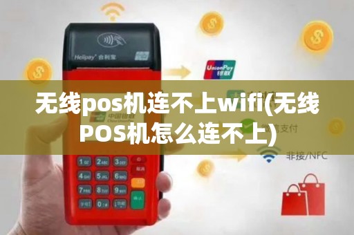 无线pos机连不上wifi(无线POS机怎么连不上)