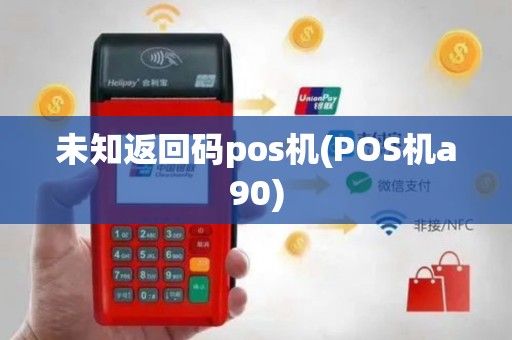 未知返回码pos机(POS机a90)