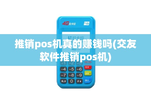 推销pos机真的赚钱吗(交友软件推销pos机)
