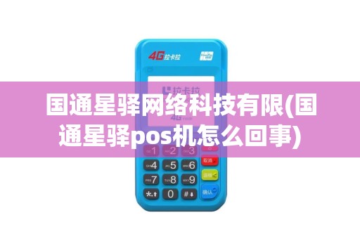 国通星驿网络科技有限(国通星驿pos机怎么回事)