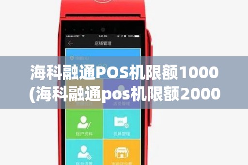 海科融通POS机限额1000(海科融通pos机限额2000)