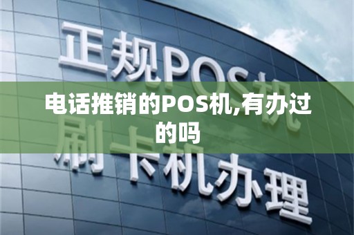 电话推销的POS机,有办过的吗