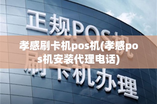 孝感刷卡机pos机(孝感pos机安装代理电话)
