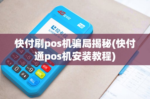 快付刷pos机骗局揭秘(快付通pos机安装教程)