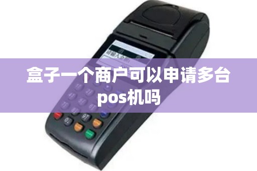 盒子一个商户可以申请多台pos机吗