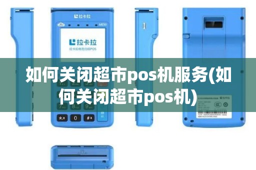 如何关闭超市pos机服务(如何关闭超市pos机)