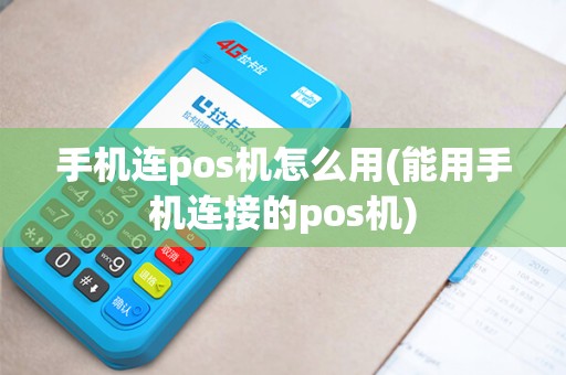 手机连pos机怎么用(能用手机连接的pos机)