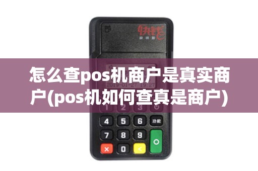 怎么查pos机商户是真实商户(pos机如何查真是商户)