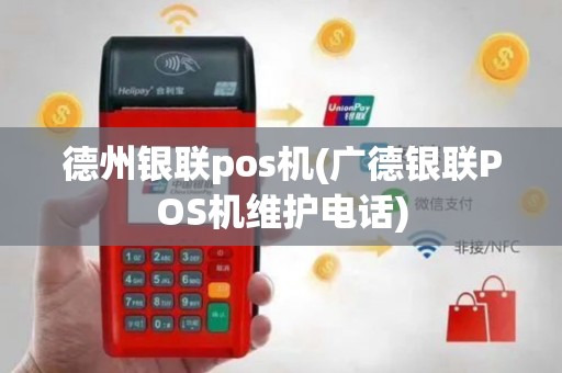德州银联pos机(广德银联POS机维护电话)