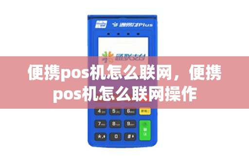 便携pos机怎么联网，便携pos机怎么联网操作