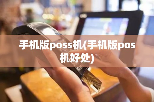 手机版poss机(手机版pos机好处)